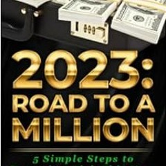 [Read] [EBOOK EPUB KINDLE PDF] 2023: ROAD TO A MILLION: 5 Simple Steps to Becoming Rich This Year by