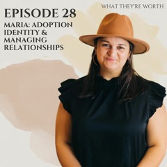 Episode 28- Maria: Adoption Identity & Managing Relationships