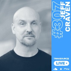 Traxsource LIVE! #307 with Jeff Craven