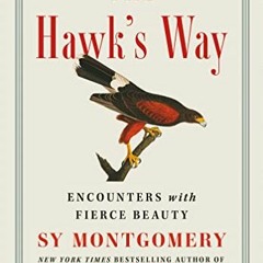 [FREE] EBOOK 📦 The Hawk's Way: Encounters with Fierce Beauty by  Sy Montgomery EBOOK
