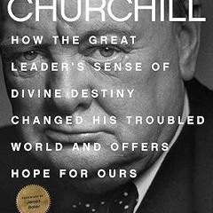 [❤READ ⚡EBOOK⚡] God & Churchill: How the Great Leader's Sense of Divine Destiny Changed His Tro