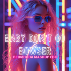 Baby Don't Go x Bowser (Bermhuda Mashup Edit)