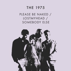 the 1975 - Please Be Naked / Lostmyhead / Somebody Else (Studio Edit)