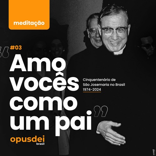 "Amo vocês como um pai" | Meditação #03 - Cinquentenário de São Josemaria no Brasil