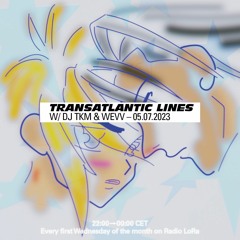 011 Transatlantic Lines w/ DJ TKM & Wevv — 05.07.2023