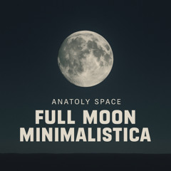 Anatoly Space - Full Moon Minimalistica (Minimal / Deep Tech Mix)