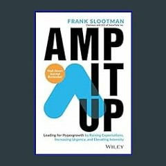 #^R.E.A.D ⚡ Amp It Up: Leading for Hypergrowth by Raising Expectations, Increasing Urgency, and El