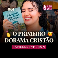 O Primeiro Dorama Cristão com Tatielle Katluryn | Plenicast #61