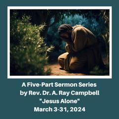 A Five-Part Sermon Series by Rev. Campbell: "Jesus Alone"