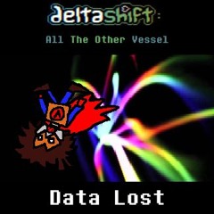 [Deltashift - All The Other Vessel] - Data Lost