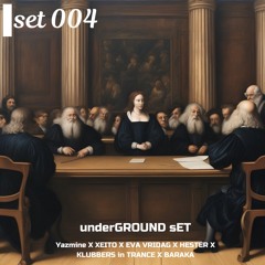 set 004 | underGROUND sET | Yazmine X XEITO X EVA VRIDAG X HESTER X KLUBBERS in TRANCE X BARAKA