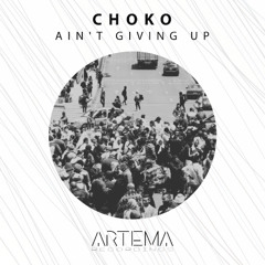 CHOKO - Ain´t Giving Up (Artema Recordings)