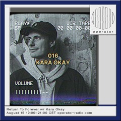 Return To Forever x Operator Radio 016- Kara Okay- 15.08.24