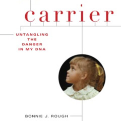 [GET] KINDLE 💙 Carrier: Untangling the Danger in My DNA by  Bonnie J Rough KINDLE PD