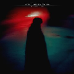 Riversilvers & Oscuro - The Way I Feel