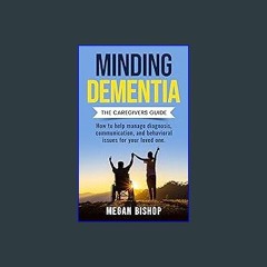 Read PDF 📖 Minding Dementia: The Caregivers Guide. How to help manage diagnosis, communication, an