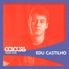 Colours Radio #239 - Edu Castilho
