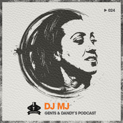 Gents & Dandy's Podcast 024 - Dj MJ