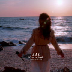 BAD - Wave to Earth ( Female ver. cover by EIREN)