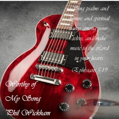 WORTHY OF MY SONG - PHIL WICKHAM
