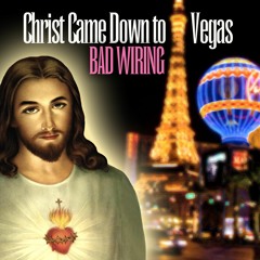 Christ Came Down To Vegas - Bad Wiring
