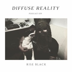 Diffuse Reality Podcast 039: Rise Black