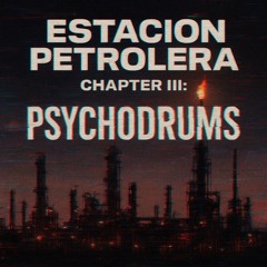 Estación Petrolera Chapter III: PSYCHODRUMS (SPECIAL MIX)