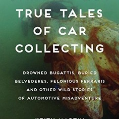 [Get] [EPUB KINDLE PDF EBOOK] Strange but True Tales of Car Collecting: Drowned Bugattis, Buried Bel