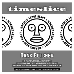 2024-07-04 - Dank Butcher @ Timeslice - 10 Years Worried About Henry (Exclusive Live Vinyl Versus...
