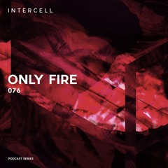 Intercell.076 - Only Fire