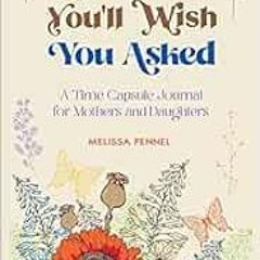 [Read] [EBOOK EPUB KINDLE PDF] Questions You'll Wish You Asked: A Time Capsule Journal for Mothe