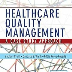 ~[Read]~ [PDF] Healthcare Quality Management: A Case Study Approach - Zachary Pruitt PhD MHA CP