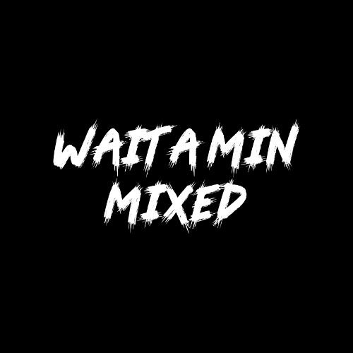WAIT A MIN [MIXED]