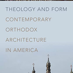 [GET] EBOOK 📫 Theology and Form: Contemporary Orthodox Architecture in America by  N
