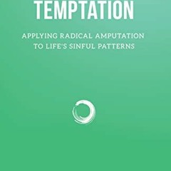 [Access] [KINDLE PDF EBOOK EPUB] Temptation: Applying Radical Amputation to Life's Si