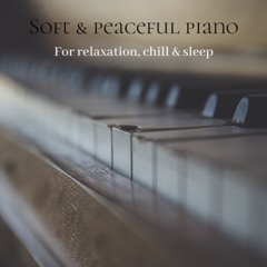 Soft & peaceful piano for relaxation, chill & sleep