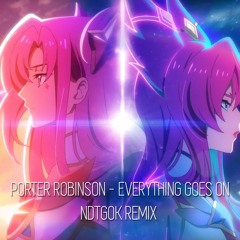 Porter Robinson - Everything Goes On (NDTGOK Bootleg)
