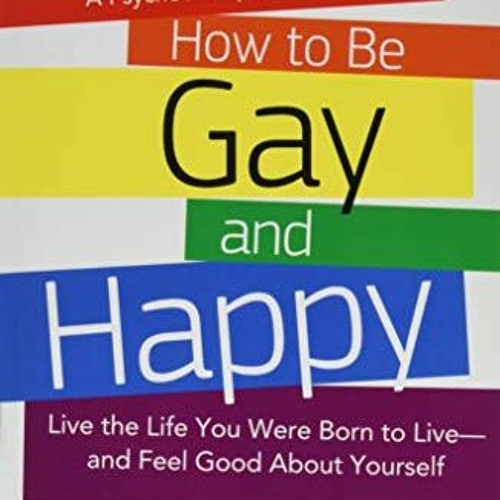 [GET] EBOOK 🖊️ How To Be Gay and Happy - A Psychotherapist Explains: Live the Life Y