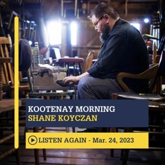 March 24, 2023 - Kootenay Morning with Shayne Koyczan