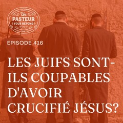 Les Juifs sont-ils coupables d'avoir crucifié Jésus? (Épisode 416)