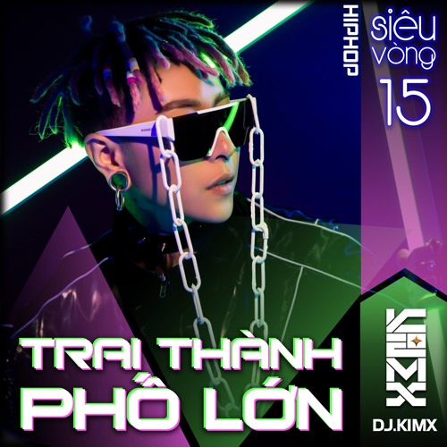 "TRAI THÀNH PHỐ LỚN" --- DJ KIMX --- KIMX SIÊU VÒNG 15 --- HIPHOUSE