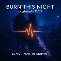 Burn this night (Nightlight edit)
