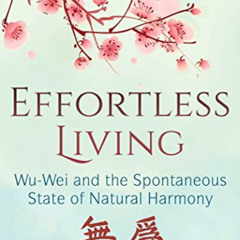 [DOWNLOAD] KINDLE 📜 Effortless Living: Wu-Wei and the Spontaneous State of Natural H