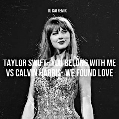 Taylor Swift - You Belong With Me (Taylor’s Version) Vs. Calvin Harris - We Found Love (DJ Kai)