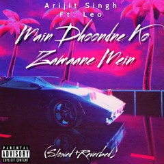 Main Dhoondne Ko Zamaane Mein - Arijit Singh (slowed + Reverbed) Leo