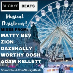 BUCKYS BEATS MUSICAL XMAS SPECIAL - DJ'S MATTY BEV, ZION, DAZSKALLY, WORTHY OOSH, ADAM KELLETT