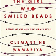 [Download] EBOOK √ The Girl Who Smiled Beads: A Story of War and What Comes After by