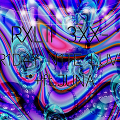 RXLII 3XX- FR1D4Y N1TE LUV’N.(ft.JUNA) [[rare2021]] PT.1