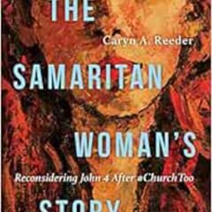 Access PDF 📭 The Samaritan Woman's Story: Reconsidering John 4 After #ChurchToo by C
