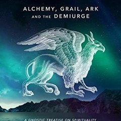 View PDF 💝 Gnosis (Alchemy, Grail, Ark, and the Demiurge): A Gnostic Treatise on Spi